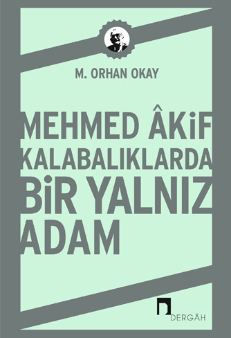 Mehmed Âkif: Kalabalıklarda Bir Yalnız Adam